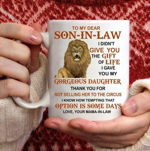 White Mug Lion To My Dear Son In Law I Didn’T Give You The Gift Of Life I Gave You My Gorgeous Daughter Premium Sublime Ceramic Coffee Mug N98