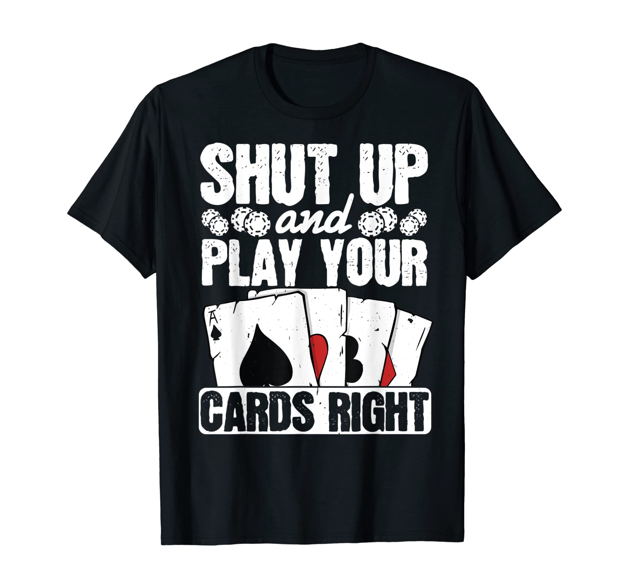 Shut Up And Play Your Cards Right Funny Poker Texas Holdem T-Shirt