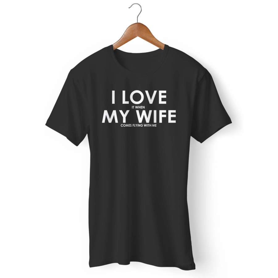 I Love It When My Wife Comes Flying With Me Man’s T-Shirt