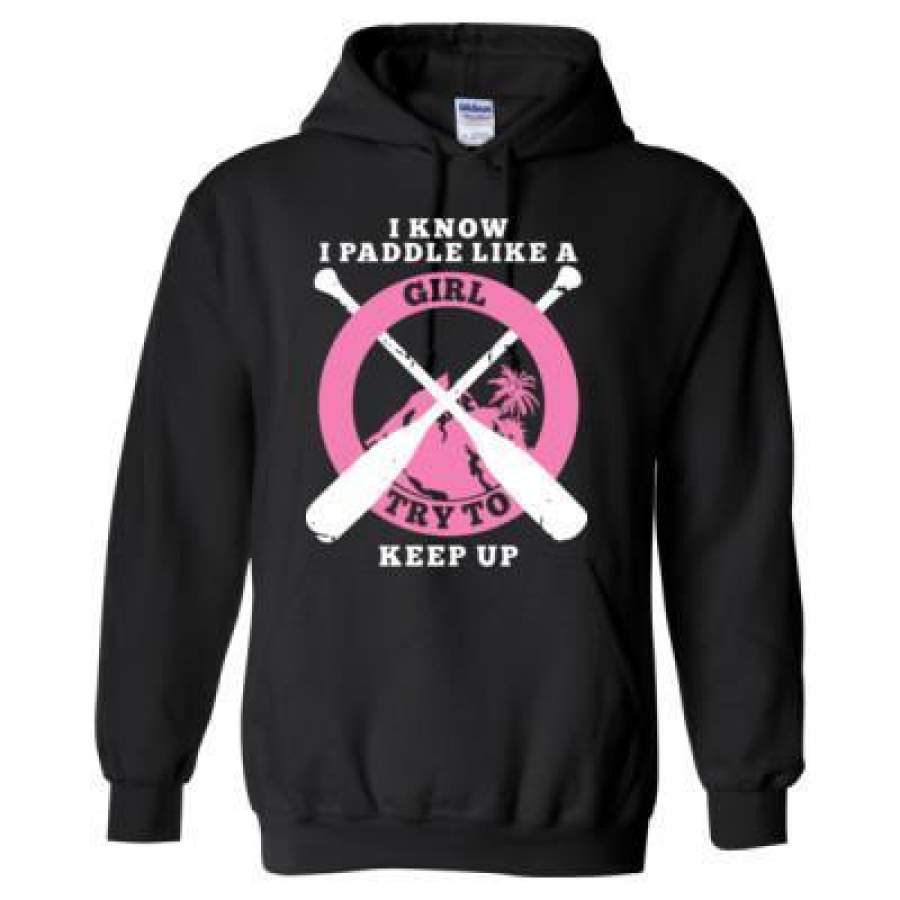 AGR I Know  I Paddle Like A Girl Try To Keep Up – Heavy Blend™ Hooded Sweatshirt