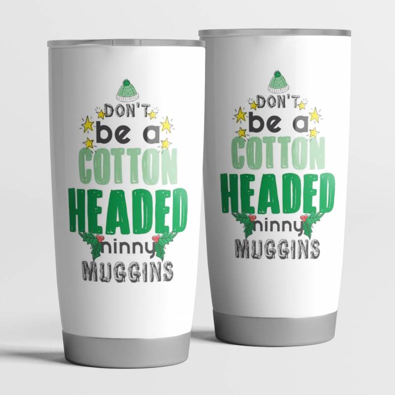 Don't Be A Cotton Headed Ninny Muggins Christmas Tumbler 20oz