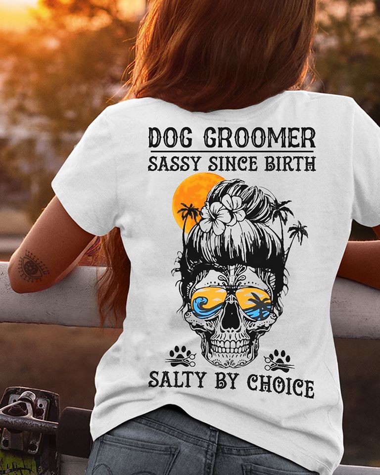 Skull Summer Paw Dog Groomer Sassy Since Birth Salty By Choice Standard Women’s T-shirt