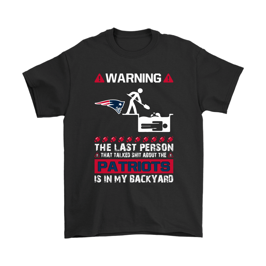 Get Now Warning The Last Person Talked Shit About New England Patriots Shirts