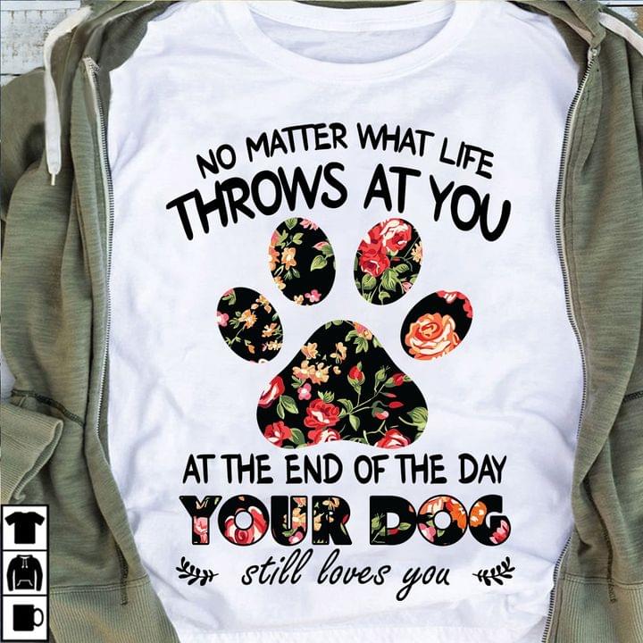 No Matter What Life Throws At You At The End Of The Day Your Dog Still Loves You Dog Footprint Flower Graphic Women’s T-shirt Hoodie All Color Plus Size Up To 5xl