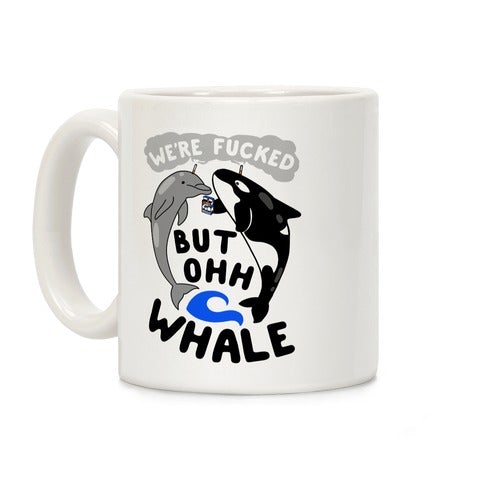 We Re F Ed But Oh Whale Coffee Mug