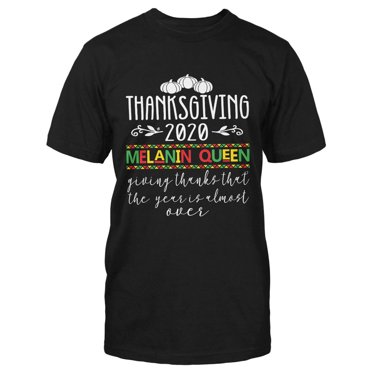 Thanksgiving 2020 Melanin Queen Giving Thanks That The Year Is Almost Over Ez16 0710 Classic T-Shirt