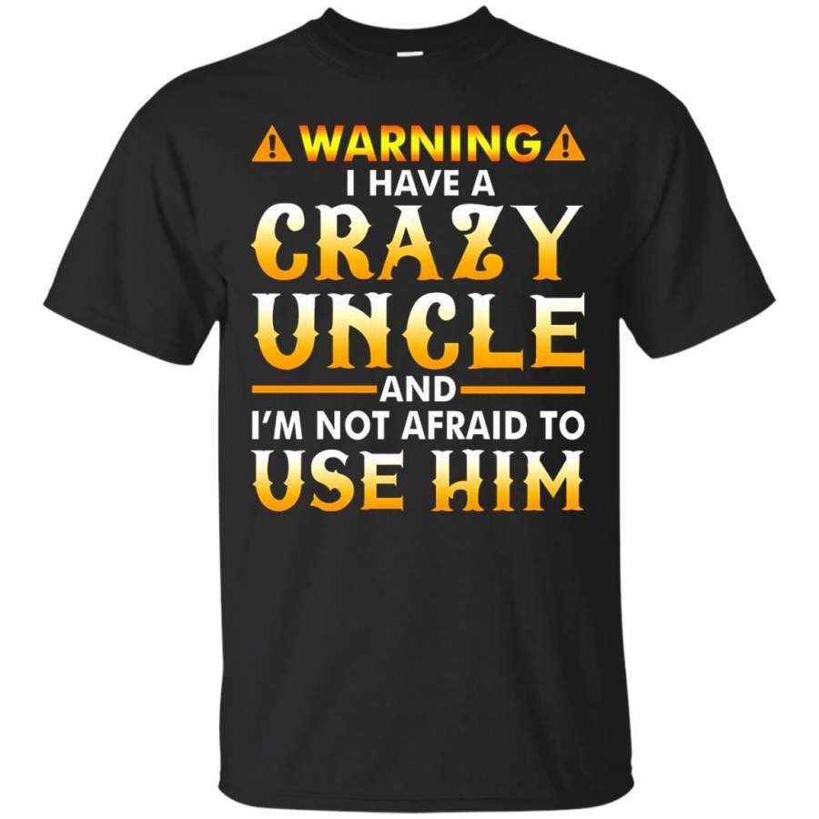 AGR Father s Day Uncle T-shirts I Have A Crazy Uncle And I’m Not Afraid To Use Him Shirts Hoodies Sweatshirts