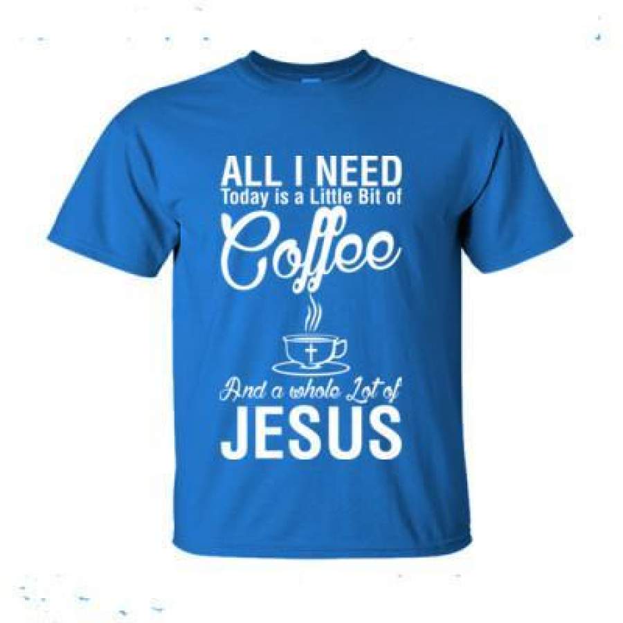 AGR All I Need Today Is A Little Bit Of Coffee And A Whole Lot Of Jesus – Ultra-Cotton T-Shirt