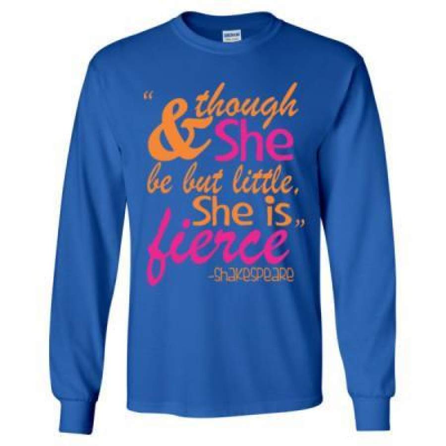 AGR And Though She Be But Little She Is Fierce – Long Sleeve T-Shirt