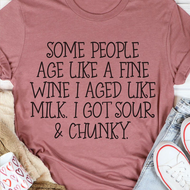 Some People Age Like A Fine Wine I Aged Like Milk, I Got Sour & Chunky Tee