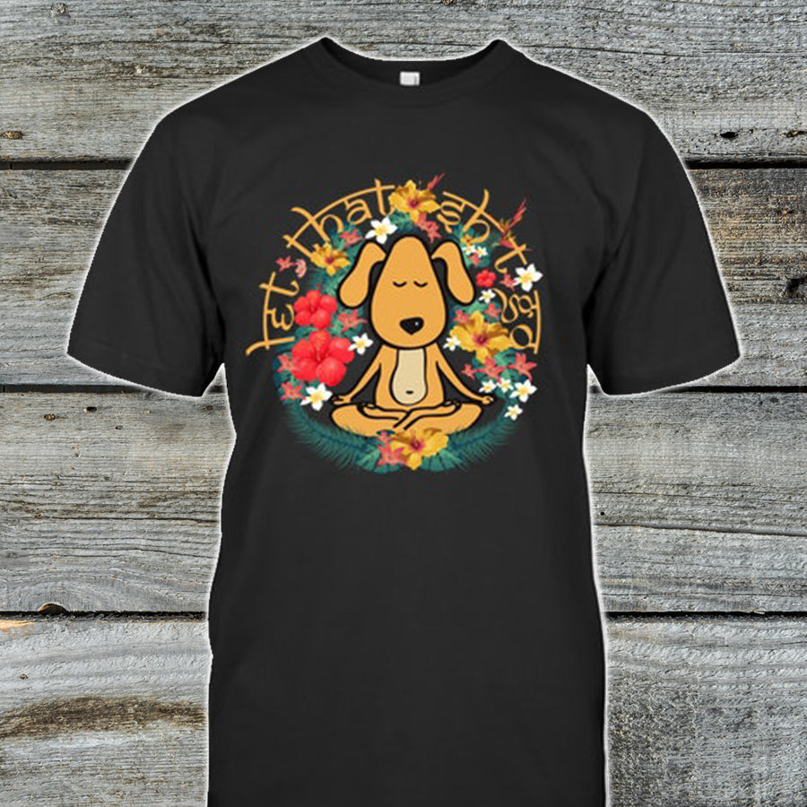 Dog – Yoga – Let That Shit Go Shirt  Love Pets