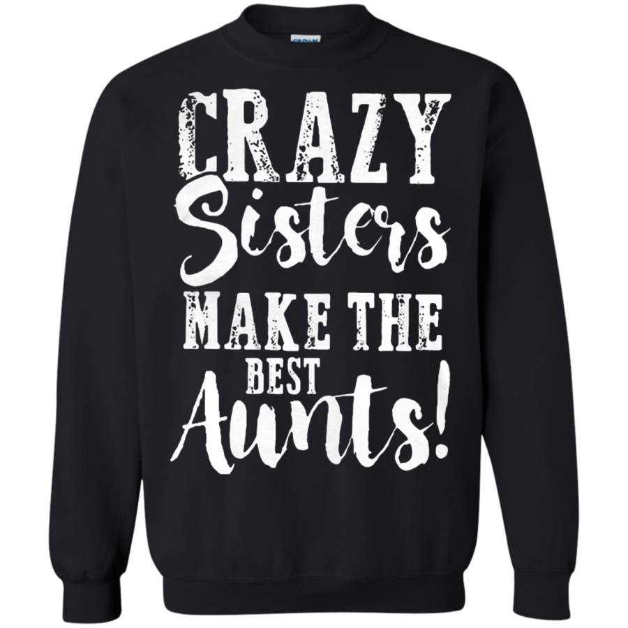 AGR Crazy Sisters Make The Best Aunts Mother’s Day Sweatshirt