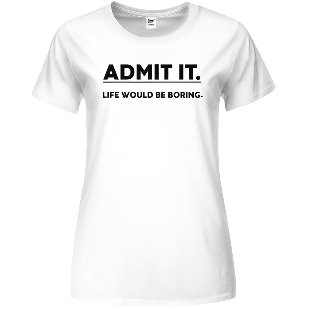 Admit It Life Would Be Boring Funny Saying Premium Womens T Shirts