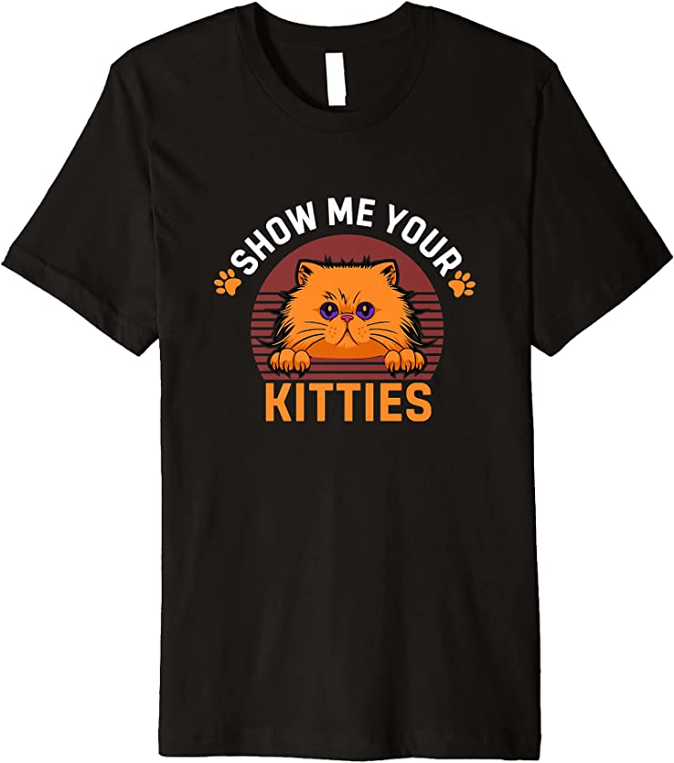 Show Me Your Kitties Feline Kitty Cat Lover Kitten Cat Premium T-Shirt