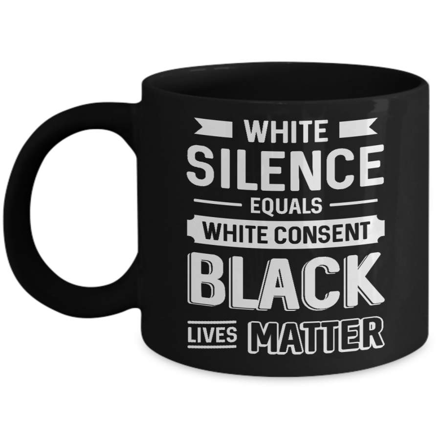 White Silence Equals White Consent Black Lives Matter Mug