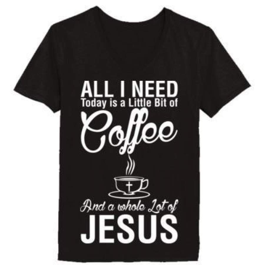 AGR All I Need Today Is A Little Bit Of Coffee And A Whole Lot Of Jesus – Ladies’ V-Neck T-Shirt