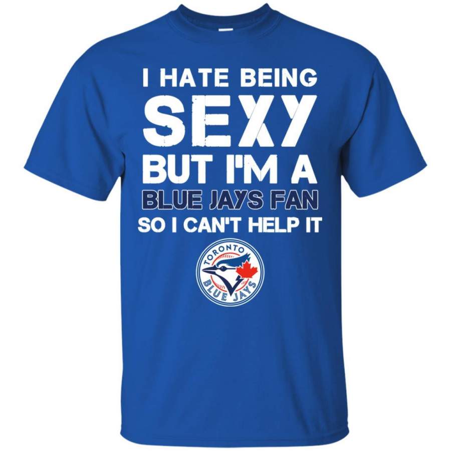 I Hate Being Sexy But I’m Fan So I Can’t Help It Toronto Blue Jays Royal T Shirts