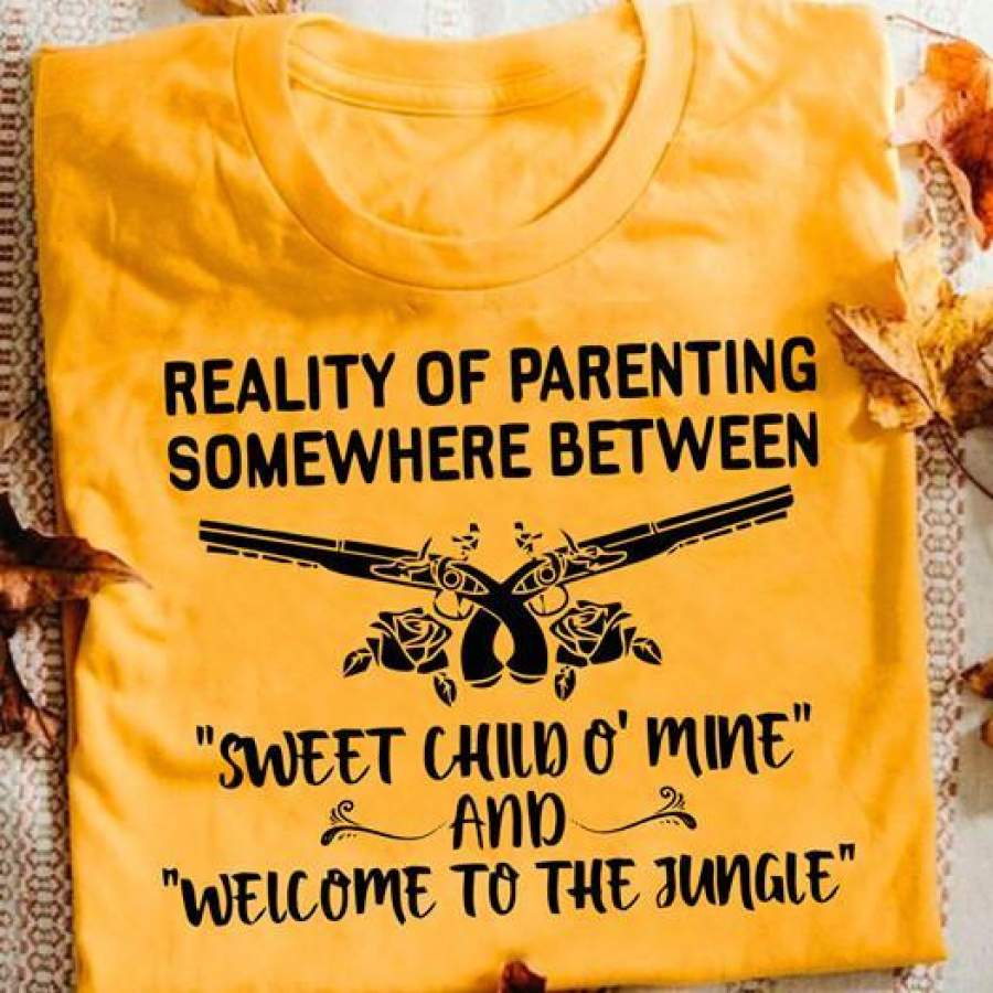 REALITY OF PARENTING SOMEWHERE BETWEEN SWEET CHILD O MINE – TSHIRT