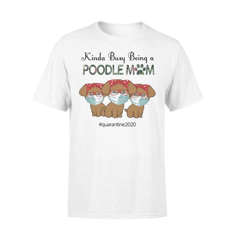 Kinda Busy Being A Poodle Mom #quarantine2020 T-shirt