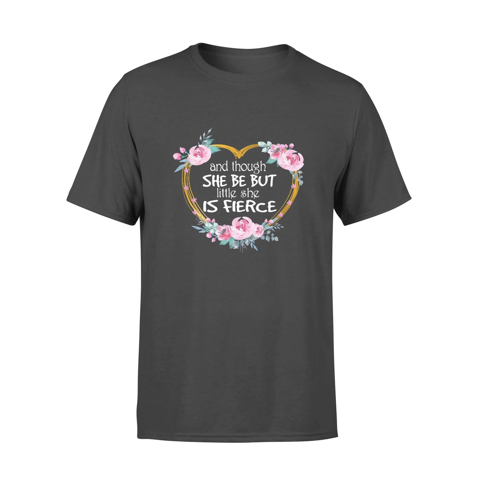 Flower Heart Shape And Though She Be But Little She Is Fierce – Standard T-shirt