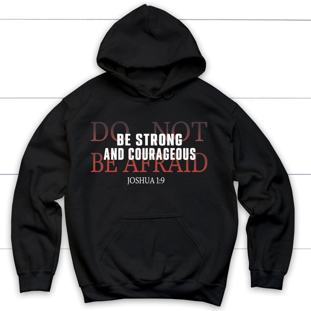 Christian Hoodies: Be Strong And Courageous Do Not Be Afraid Hoodie