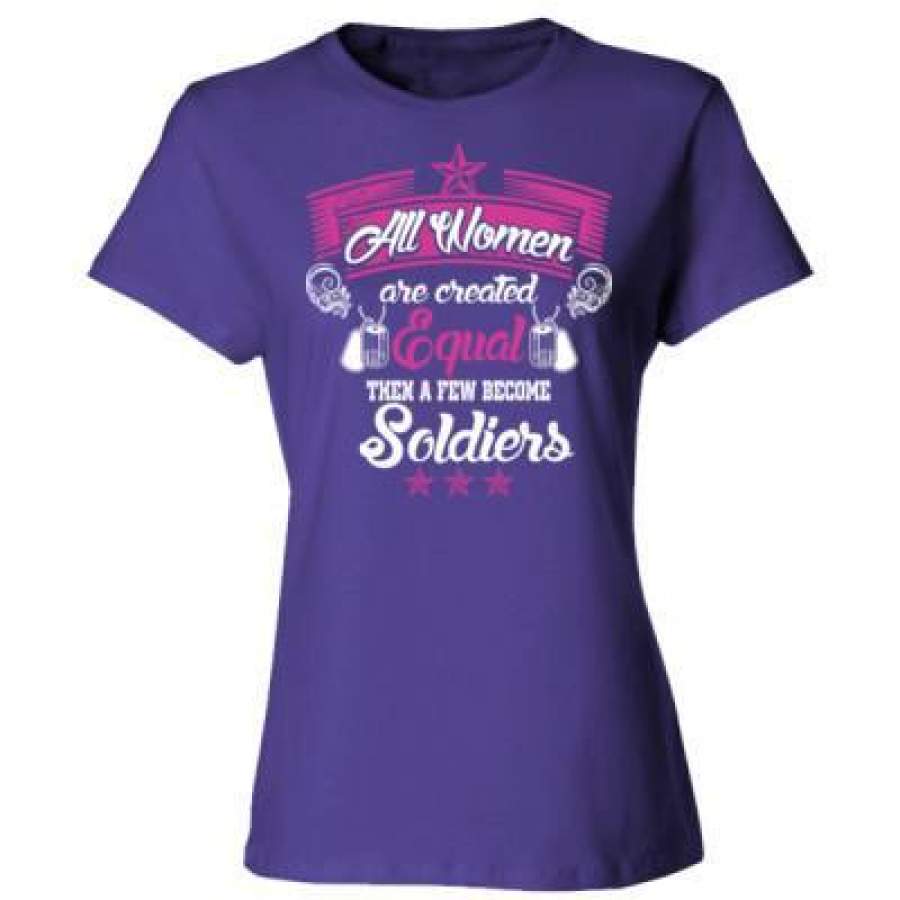 AGR All Women Are Created Equal Then A Few Become Soldiers – Ladies’ Cotton T-Shirt