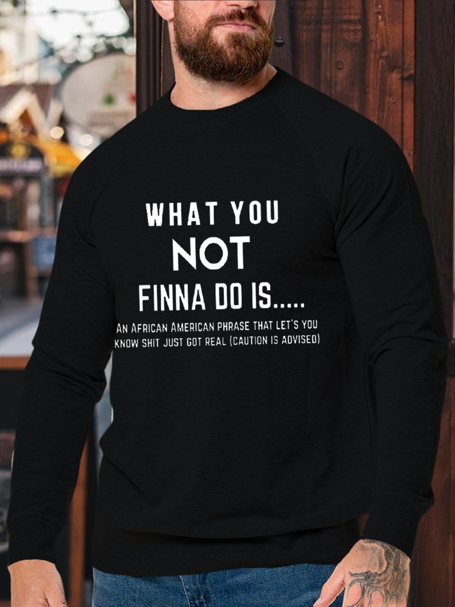 Men’S What You Not Finna Do Is……Sarcastic Sweatshirt