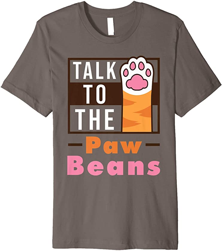 Talk To The Paw Beans – Funny Kitten Toes Cat Owners Gift Premium T-Shirt