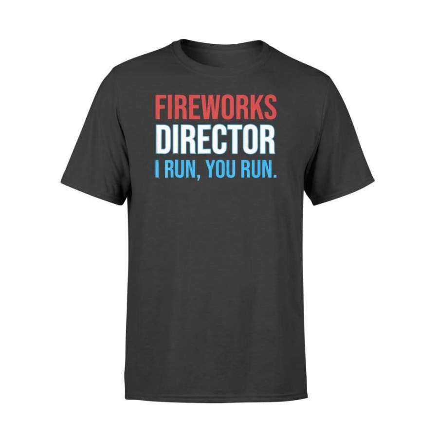 Fireworks Director If I Run You Run Shirt 4th Of July Gift Standard Tee