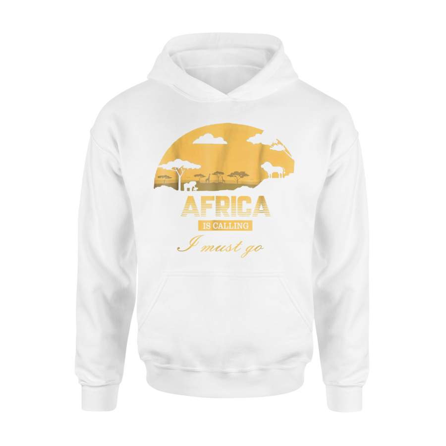 Africa Is Calling I Must Go African Wild For Unisex Hoodie