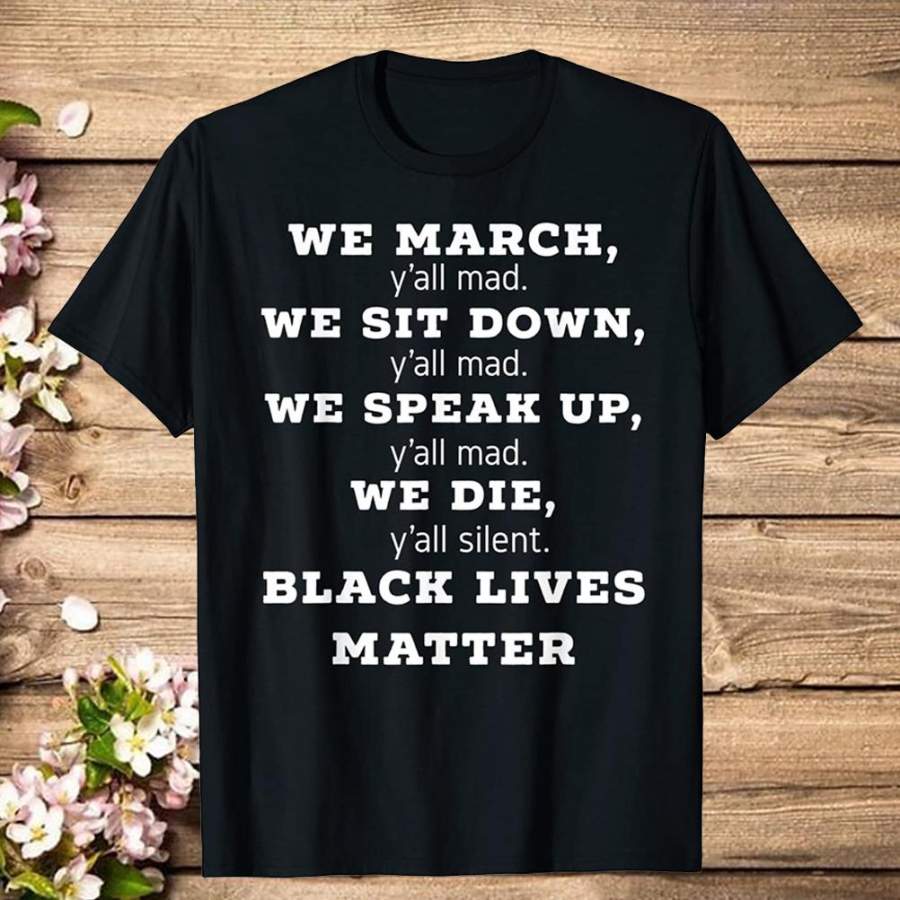 We March, Y’all Mad, Black Lives Matter Tshirt