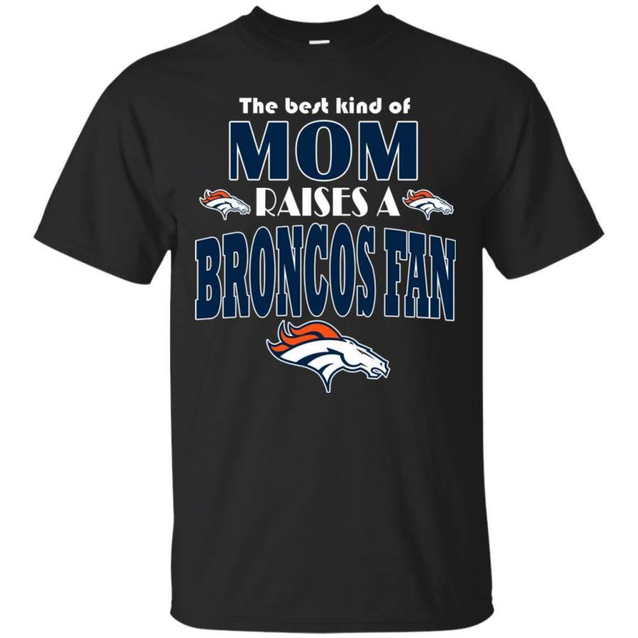 Best Kind Of Mom Raise A Fan Denver Broncos T Shirts