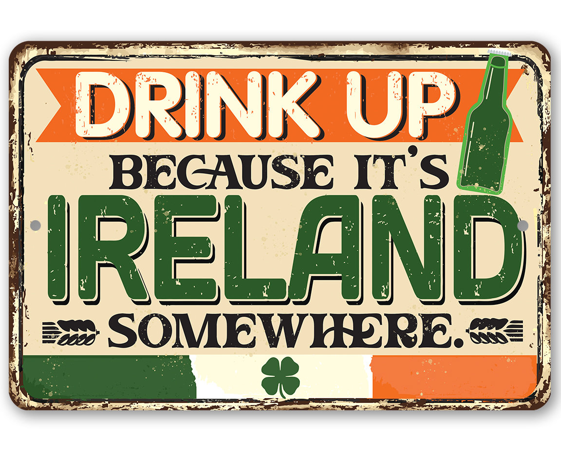 Metal Sign – Drink Up Because It’s Ireland Somewhere – Durable Metal Sign – Use Indoor/Outdoor – Great Pub Decor and Gift for Irish People