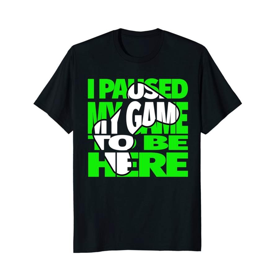 Video Gamer T Shirt Funny I Paused My Game To Be Here  Mens T Shirt