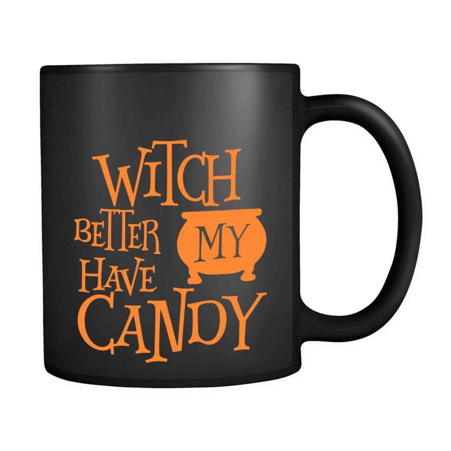 Witch Better Have My Candy Halloween Trendy Halloween Funny Halloween 11oz Mug