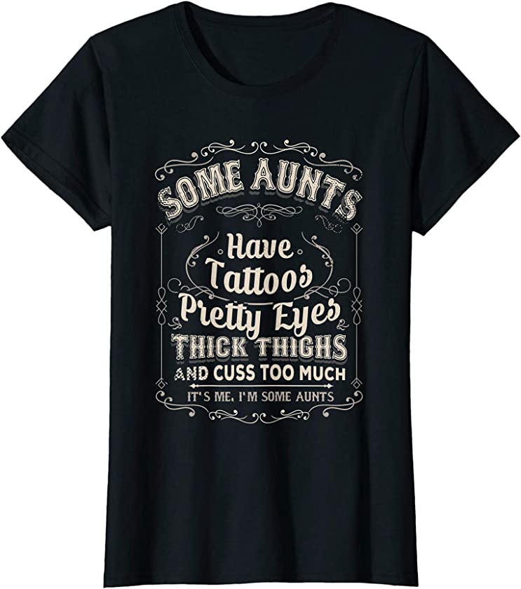 Womens Some Aunts Have Tattoos Pretty Eyes Thick Thighs Vintage T-Shirt