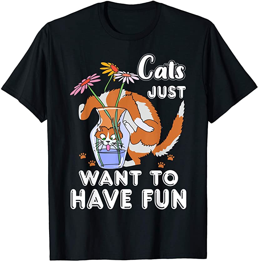 Cats Just Want To Have Fun, Cute Funny Cat Kitten Lover Gift T-Shirt