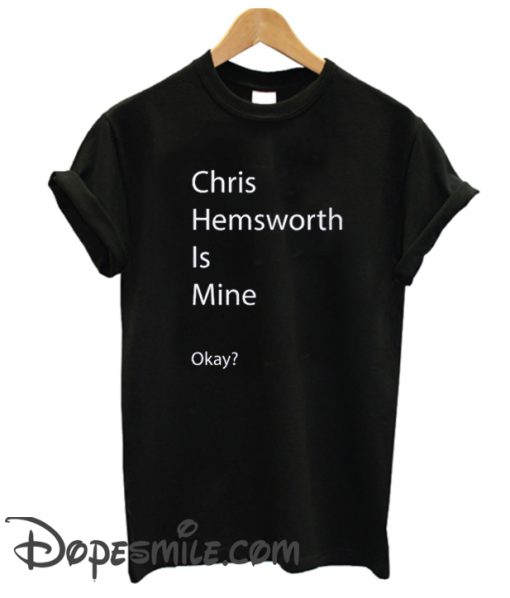 Chris Hemsworth is Mine cool  t Shirt