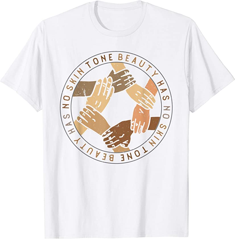 Proud Beauty Has No Skin Tone Every Melanin Stop Racism T-Shirt