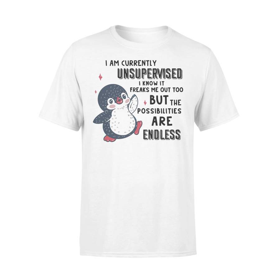 I Am Currently Unsupervised I Know It Freaks Me Out Too But The Possibilities Are Endless Penguin  T-shirt