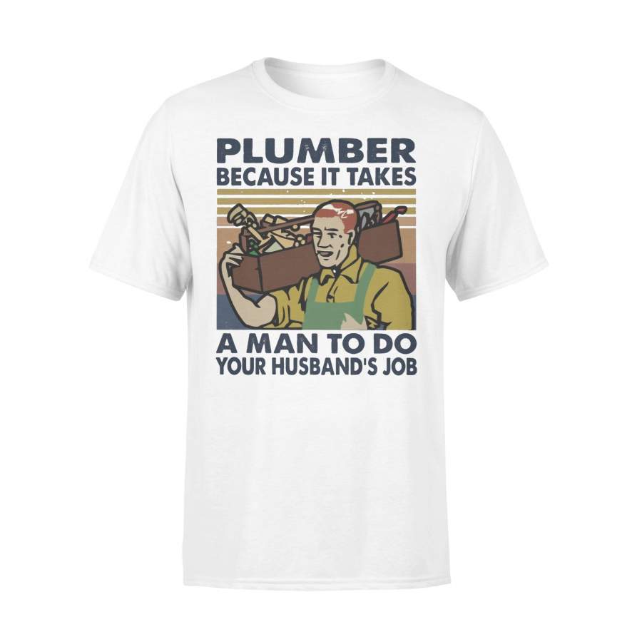 Plumber Because It Takes A Man To Do Your Husband’s Job Vintage T-shirt