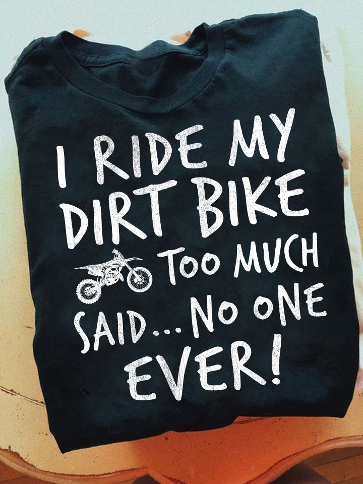 I Ride My Dirt Bike Too Much Said No One Ever Motocross Standard/Premium T-Shirt Hoodie