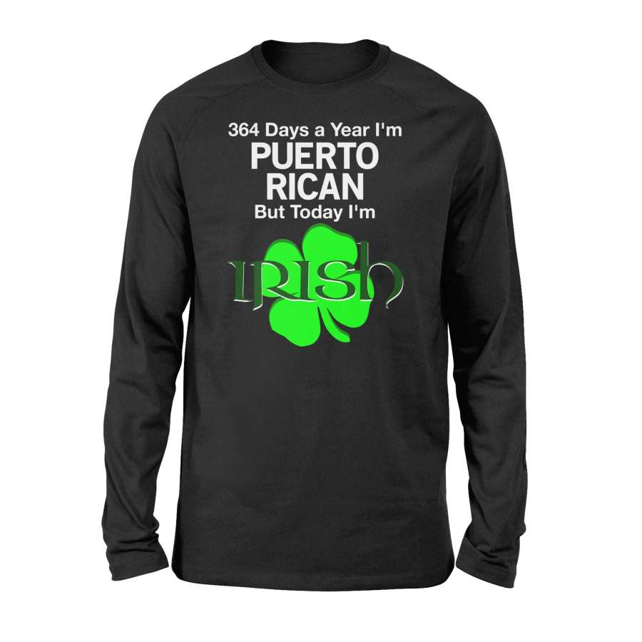 364 Days A Year I’m Puerto Rican, Today I’m Irish Long Sleeve T-Shirt