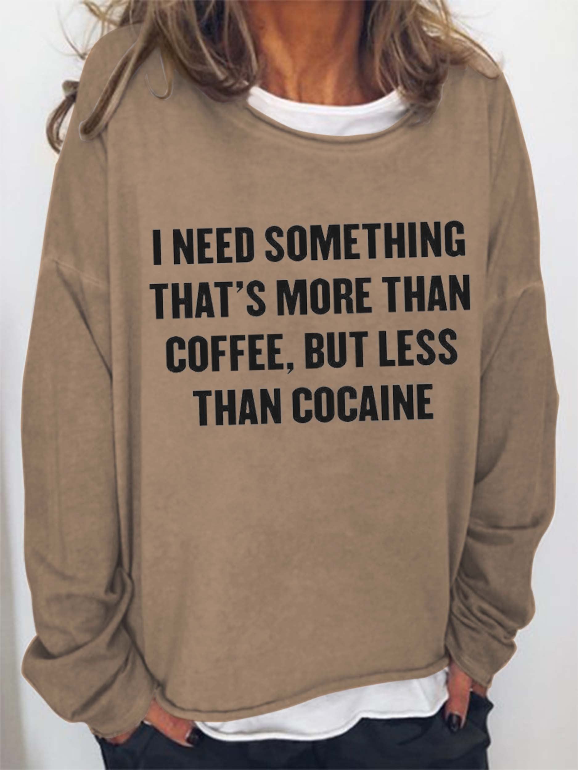 Women’S I Need Something That’S More Than Coffee But Less Than Cocaine Sweatshirt