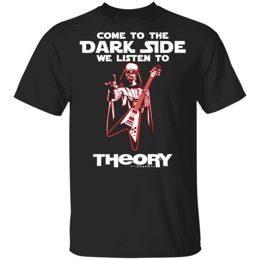 Come To The Dark Side We Listen To Theory Of A Deadman T-Shirt