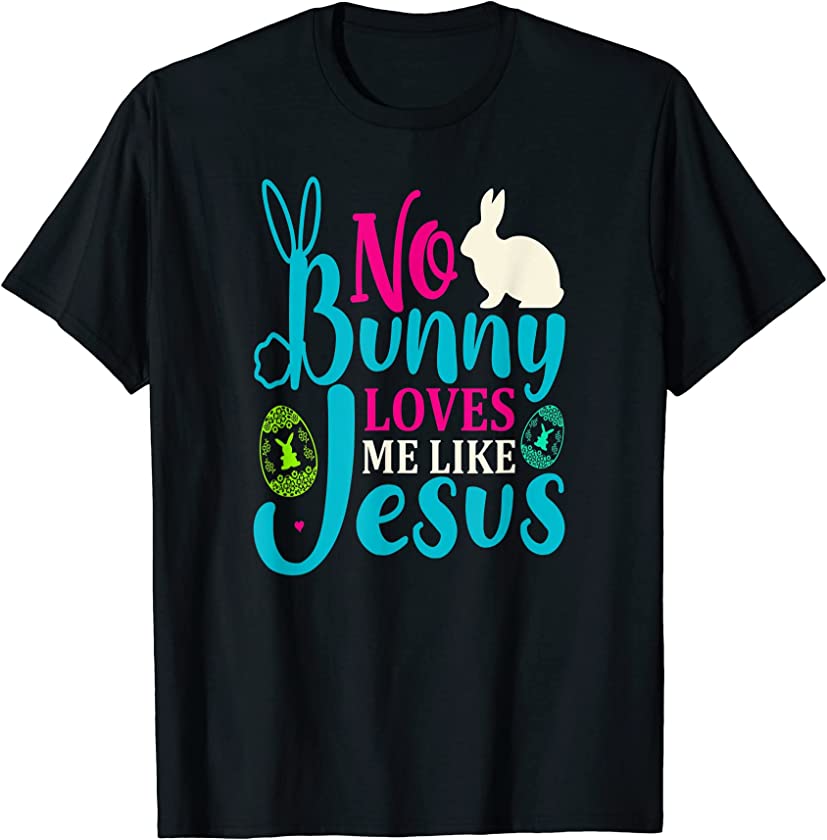 No Bunny Loves Me Like Jesus Easter Christian Religious T-Shirt