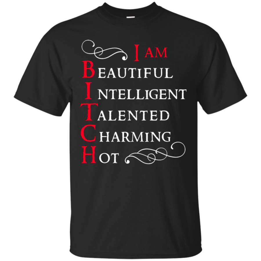 AGR B_i_t_c_h I Am Beautiful Intelligent Talented Charming Hot T-Shirt