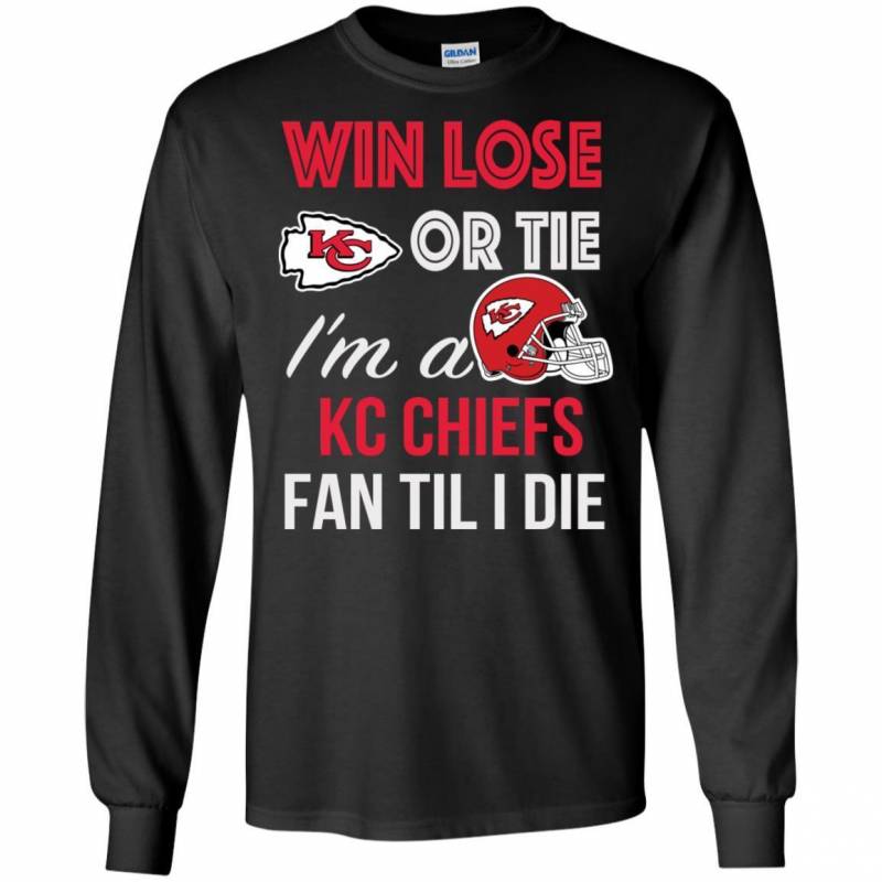 Win Lose Or Tie I’m A Kansas City Chiefs Fan Til I Die T Shirts