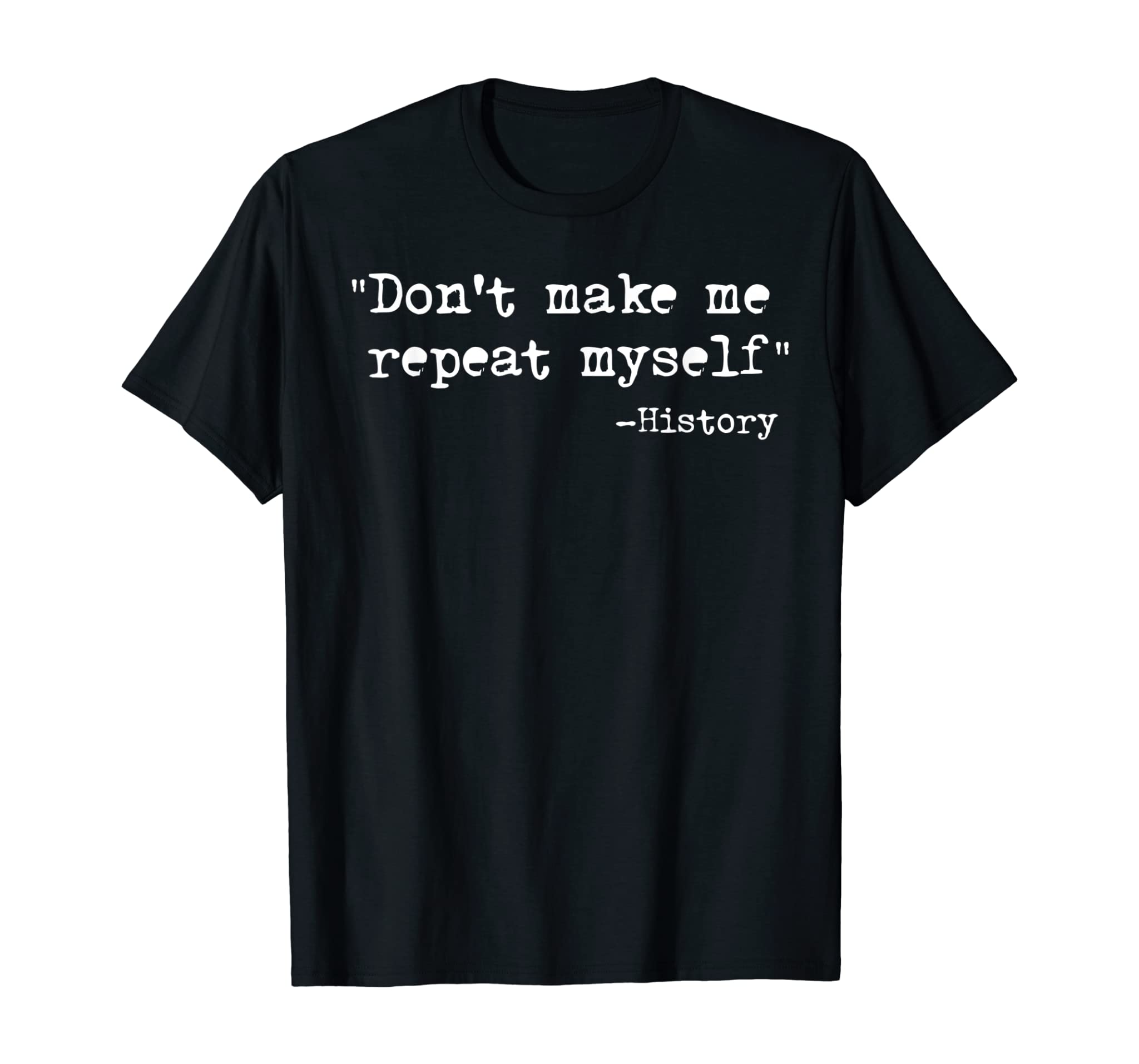 Don’t Make Me Repeat Myself Funny History Teacher Saying T-Shirt