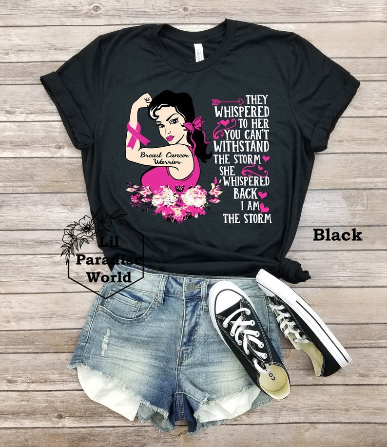 Breast Cancer Warrior Shirt-Breast Cancer Awareness-They Whispered To Her You Can’T Withstand The Storm She Whispered Back I Am The Storm